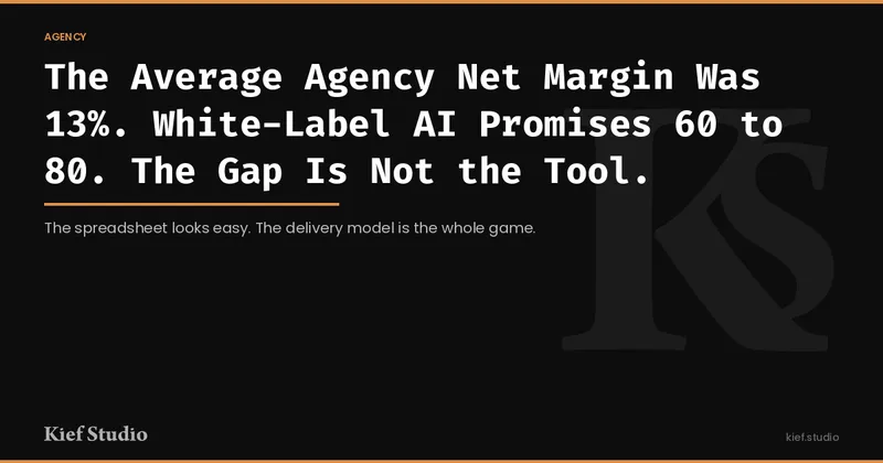 The Average Agency Net Margin Was 13%. White-Label AI Promises 60 to 80. The Gap Is Not the Tool.